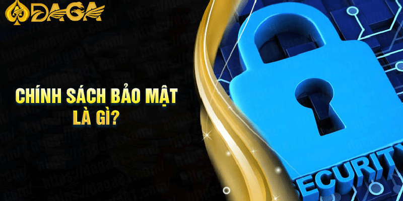 Chính Sách Bảo Mật – Lá Chắn Bảo Vệ Thông Tin An Toàn